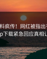 今晨爆料疯传！网红被指出乎意料，杏吧app下载紧急回应真相让人瞠目