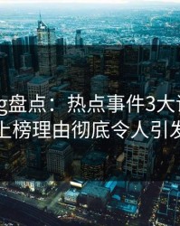 糖心Vlog盘点：热点事件3大误区，当事人上榜理由彻底令人引发众怒