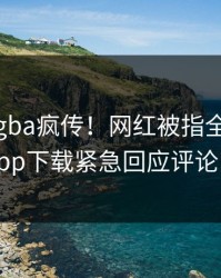 今晨xingba疯传！网红被指全网炸裂，杏吧app下载紧急回应评论区炸了