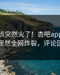 今晨热点突然火了！杏吧app下载神秘人居然全网炸裂，评论区炸了