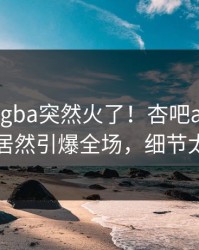 本周xingba突然火了！杏吧app下载网红居然引爆全场，细节太炸裂