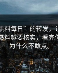 一条“黑料每日”的转发，让我明白了越像爆料越要核实，看完你就懂我为什么不敢点。
